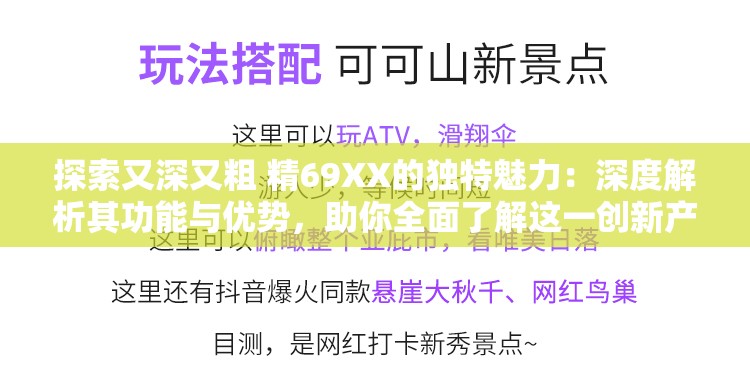 探索又深又粗 精69XX的獨特魅力：深度解析其功能與優(yōu)勢，助你全面了解這一創(chuàng)新產(chǎn)品