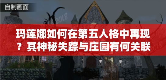 瑪蓮娜如何在第五人格中再現(xiàn)？其神秘失蹤與莊園有何關(guān)聯(lián)？