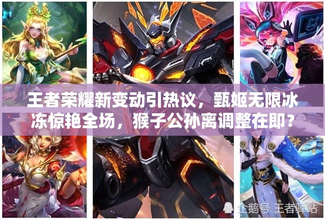 王者榮耀新變動引熱議，甄姬無限冰凍驚艷全場，猴子公孫離調整在即？