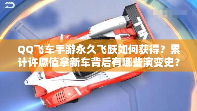 QQ飛車(chē)手游永久飛躍如何獲得？累計(jì)許愿值拿新車(chē)背后有哪些演變史？