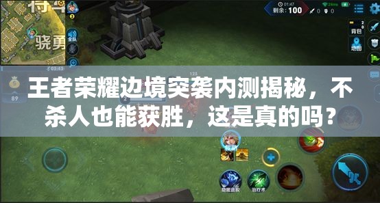 王者榮耀邊境突襲內(nèi)測(cè)揭秘，不殺人也能獲勝，這是真的嗎？
