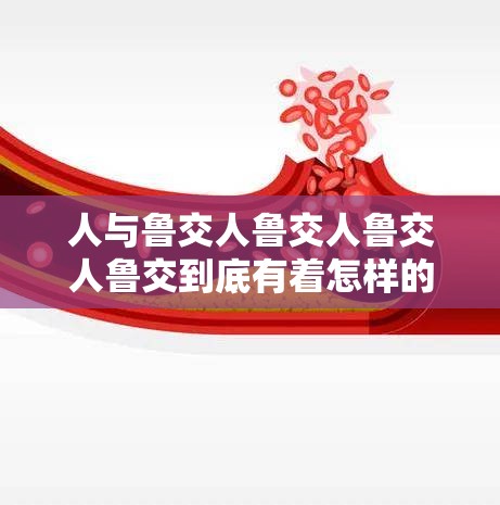 人與魯交人魯交人魯交人魯交到底有著怎樣的關(guān)聯(lián)與故事？