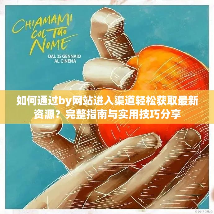 如何通過(guò)by網(wǎng)站進(jìn)入渠道輕松獲取最新資源？完整指南與實(shí)用技巧分享