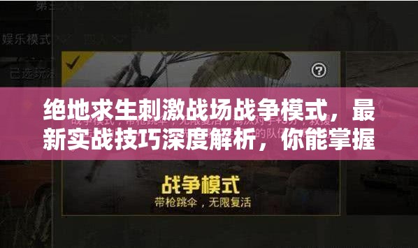 絕地求生刺激戰(zhàn)場(chǎng)戰(zhàn)爭(zhēng)模式，最新實(shí)戰(zhàn)技巧深度解析，你能掌握制勝秘訣嗎？