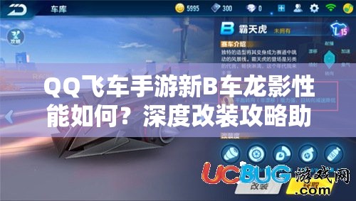 QQ飛車手游新B車龍影性能如何？深度改裝攻略助你馳騁賽道！