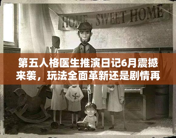 第五人格醫(yī)生推演日記6月震撼來襲，玩法全面革新還是劇情再掀波瀾？