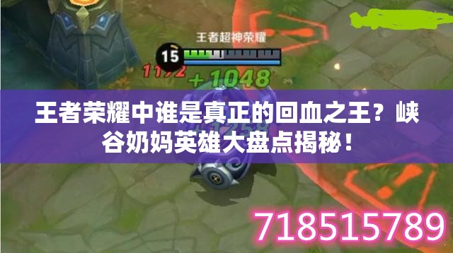王者榮耀中誰(shuí)是真正的回血之王？峽谷奶媽英雄大盤(pán)點(diǎn)揭秘！