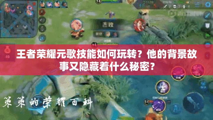 王者榮耀元歌技能如何玩轉(zhuǎn)？他的背景故事又隱藏著什么秘密？
