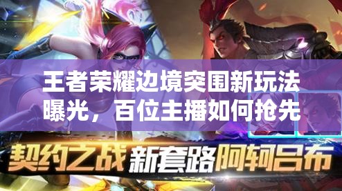 王者榮耀邊境突圍新玩法曝光，百位主播如何搶先體驗(yàn)引懸念？