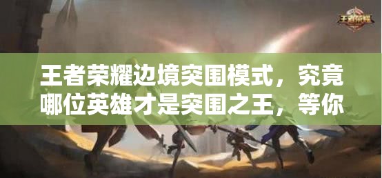 王者榮耀邊境突圍模式，究竟哪位英雄才是突圍之王，等你來(lái)揭秘？