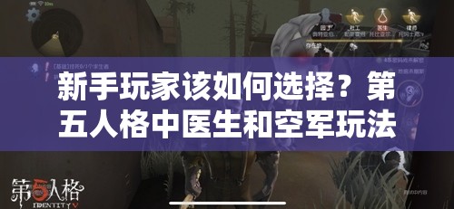 新手玩家該如何選擇？第五人格中醫(yī)生和空軍玩法對(duì)比有懸念？