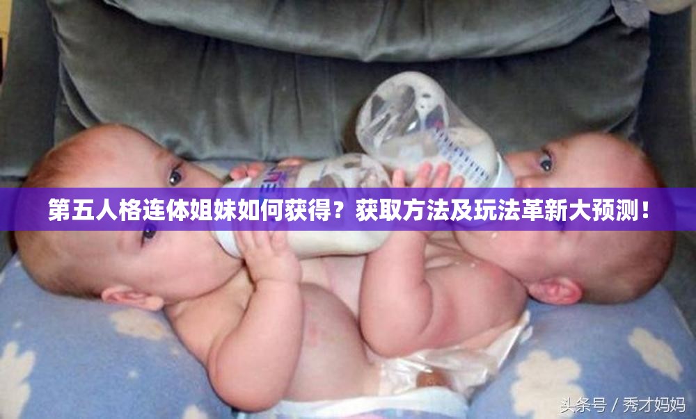 第五人格連體姐妹如何獲得？獲取方法及玩法革新大預測！