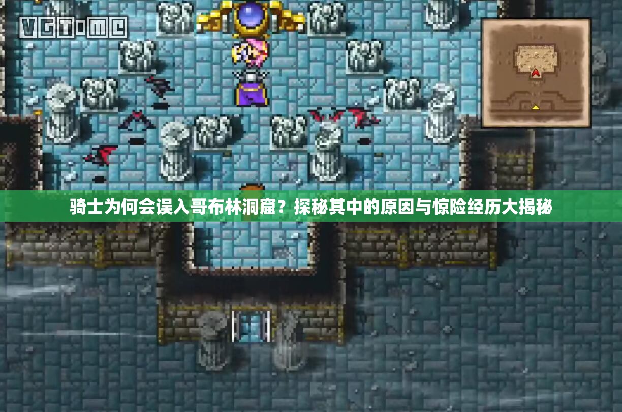 騎士為何會(huì)誤入哥布林洞窟？探秘其中的原因與驚險(xiǎn)經(jīng)歷大揭秘