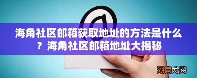 海角社區(qū)郵箱獲取地址的方法是什么？海角社區(qū)郵箱地址大揭秘
