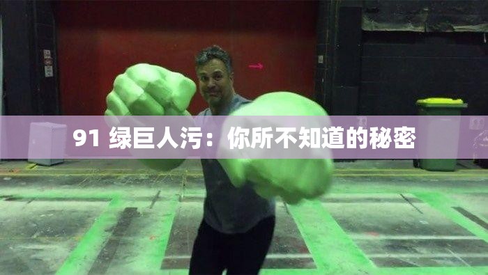 91 綠巨人污：你所不知道的秘密