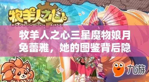 牧羊人之心三星魔物娘月兔蕾雅，她的圖鑒背后隱藏著哪些未知秘密？