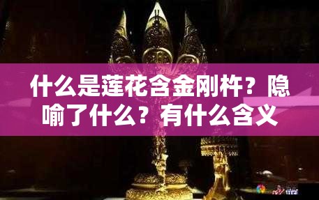 什么是蓮花含金剛杵？隱喻了什么？有什么含義？