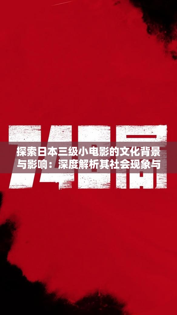 探索日本三級小電影的文化背景與影響：深度解析其社會現(xiàn)象與藝術表達