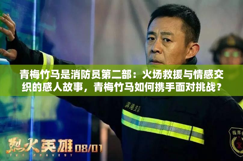 青梅竹馬是消防員第二部：火場救援與情感交織的感人故事，青梅竹馬如何攜手面對挑戰(zhàn)？