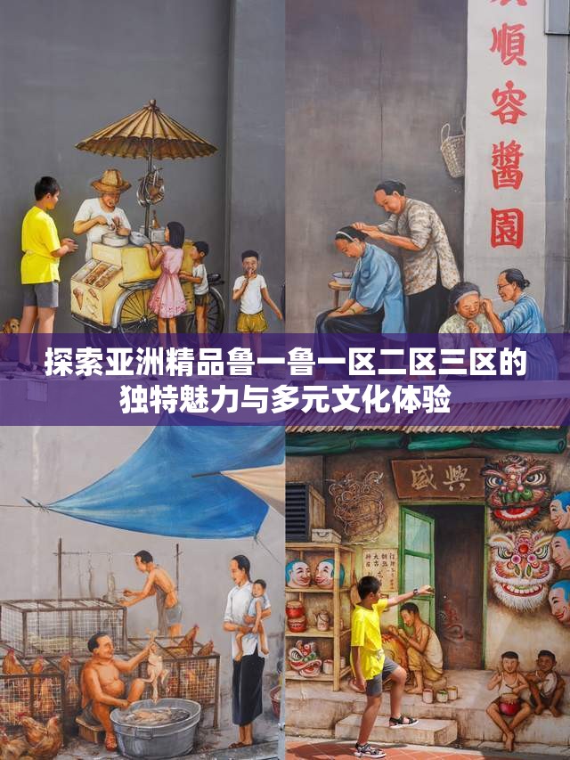 探索亞洲精品魯一魯一區(qū)二區(qū)三區(qū)的獨(dú)特魅力與多元文化體驗(yàn)