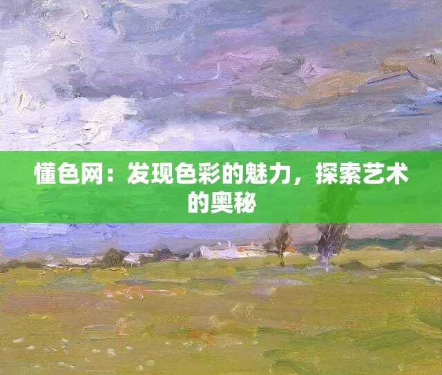 懂色網(wǎng)：發(fā)現(xiàn)色彩的魅力，探索藝術(shù)的奧秘