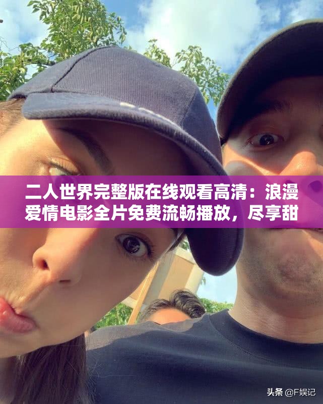 二人世界完整版在線觀看高清：浪漫愛情電影全片免費(fèi)流暢播放，盡享甜蜜時(shí)光