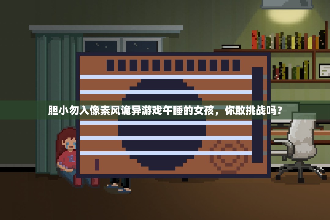 膽小勿入像素風(fēng)詭異游戲午睡的女孩，你敢挑戰(zhàn)嗎？