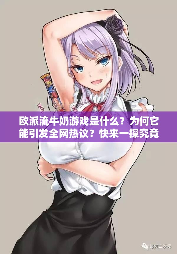 歐派流牛奶游戲是什么？為何它能引發(fā)全網(wǎng)熱議？快來一探究竟