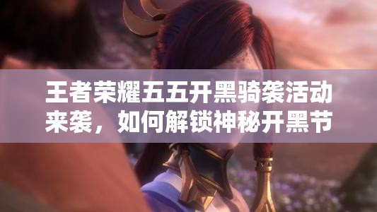 王者榮耀五五開黑騎襲活動(dòng)來襲，如何解鎖神秘開黑節(jié)專屬鈴聲？