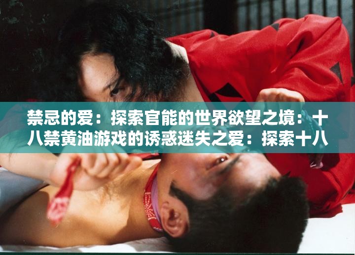 禁忌的愛：探索官能的世界欲望之境：十八禁黃油游戲的誘惑迷失之愛：探索十八禁黃油游戲的世界