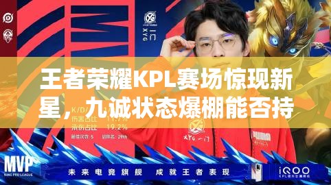 王者榮耀KPL賽場驚現(xiàn)新星，九誠狀態(tài)爆棚能否持續(xù)領(lǐng)跑，問鼎雙料第一？