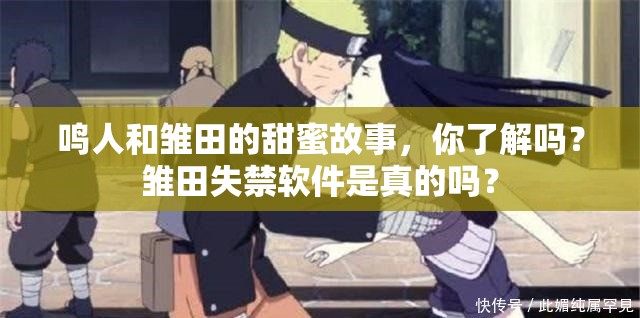 鳴人和雛田的甜蜜故事，你了解嗎？雛田失禁軟件是真的嗎？