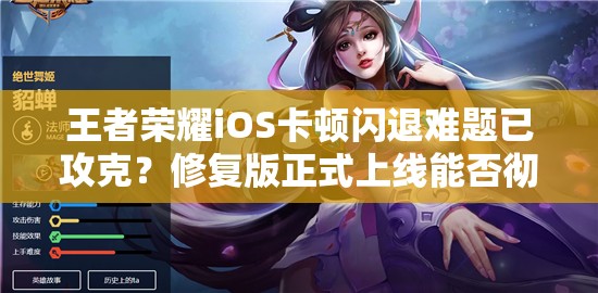 王者榮耀iOS卡頓閃退難題已攻克？修復版正式上線能否徹底解決？
