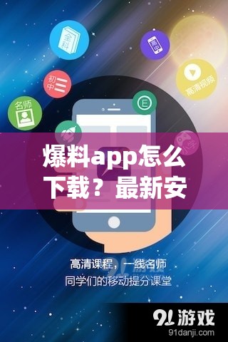 爆料app怎么下載？最新安裝教程與使用指南，輕松獲取熱門爆料資源