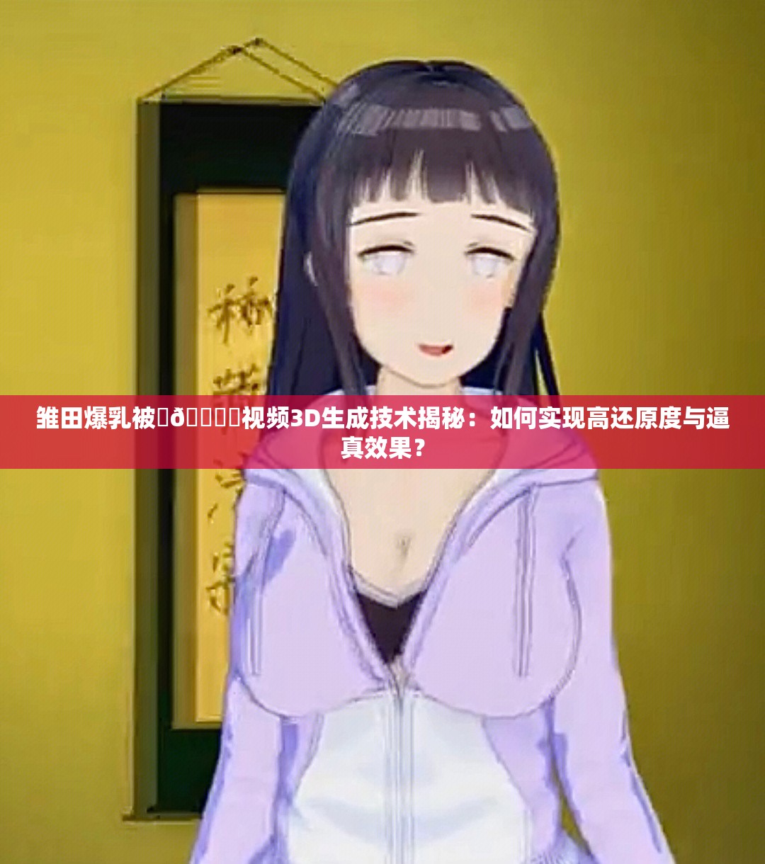 雛田爆乳被???秘視頻3D生成技術(shù)揭秘：如何實(shí)現(xiàn)高還原度與逼真效果？