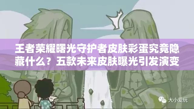 王者榮耀曙光守護(hù)者皮膚彩蛋究竟隱藏什么？五款未來(lái)皮膚曝光引發(fā)演變史大揭秘？