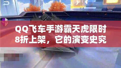 QQ飛車手游霸天虎限時(shí)8折上架，它的演變史究竟有何驚人之處？