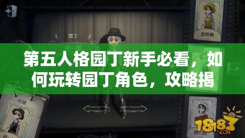 第五人格園丁新手必看，如何玩轉(zhuǎn)園丁角色，攻略揭秘你知多少？