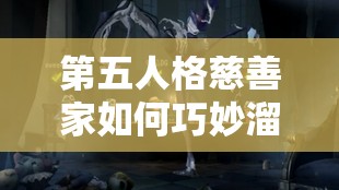 第五人格慈善家如何巧妙溜屠夫？全面教學(xué)解析帶你揭秘！
