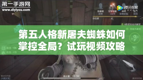 第五人格新屠夫蜘蛛如何掌控全局？試玩視頻攻略深度解析揭秘！