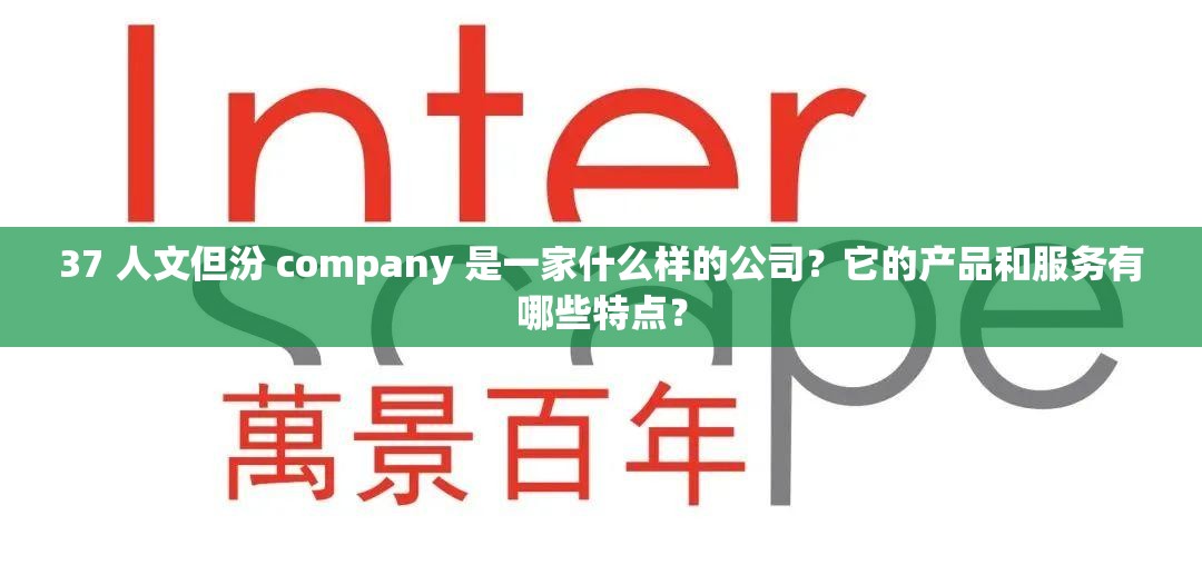 37 人文但汾 company 是一家什么樣的公司？它的產(chǎn)品和服務(wù)有哪些特點？