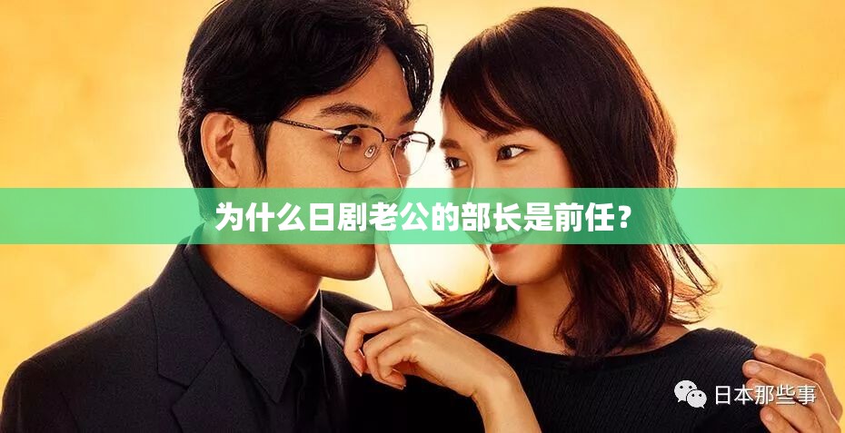 為什么日劇老公的部長是前任？