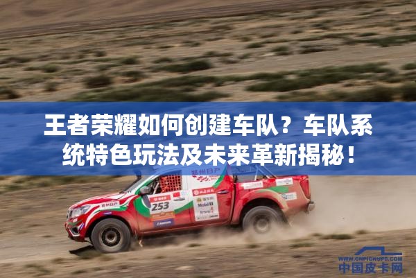 王者榮耀如何創(chuàng)建車隊(duì)？車隊(duì)系統(tǒng)特色玩法及未來革新揭秘！