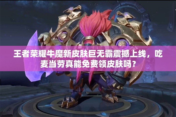 王者榮耀牛魔新皮膚巨無霸震撼上線，吃麥當(dāng)勞真能免費(fèi)領(lǐng)皮膚嗎？