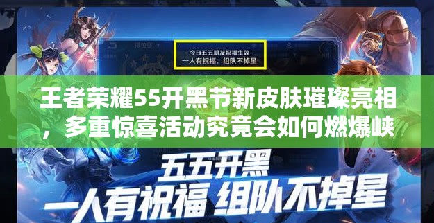 王者榮耀55開黑節(jié)新皮膚璀璨亮相，多重驚喜活動(dòng)究竟會(huì)如何燃爆峽谷？