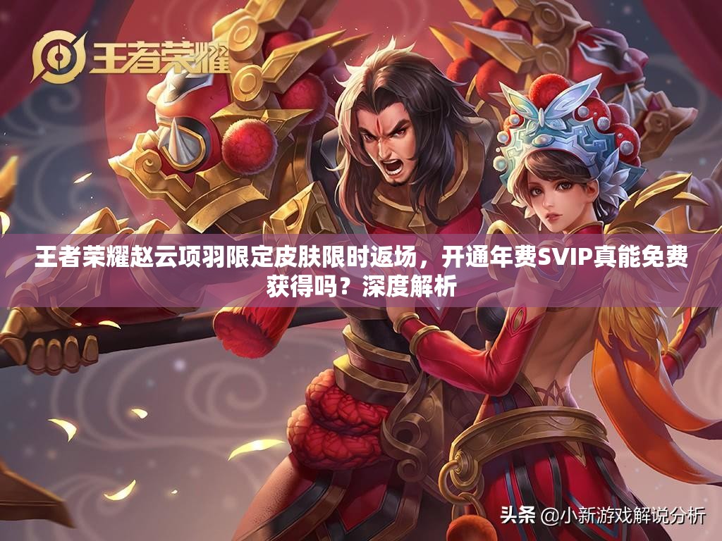 王者榮耀趙云項(xiàng)羽限定皮膚限時(shí)返場，開通年費(fèi)SVIP真能免費(fèi)獲得嗎？深度解析