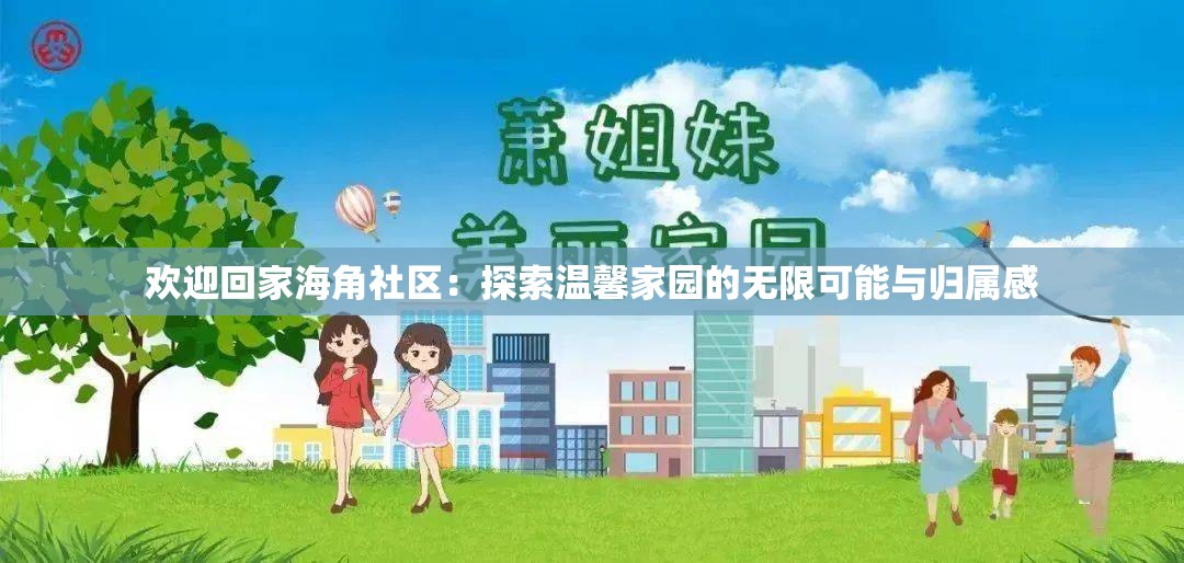 歡迎回家海角社區(qū)：探索溫馨家園的無(wú)限可能與歸屬感