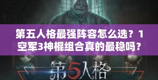 第五人格最強陣容怎么選？1空軍3神棍組合真的最穩(wěn)嗎？