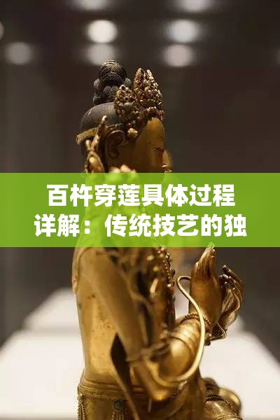 百杵穿蓮具體過程詳解：傳統(tǒng)技藝的獨特魅力與現(xiàn)代應用探秘