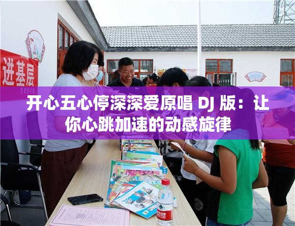 開心五心停深深愛原唱 DJ 版：讓你心跳加速的動感旋律